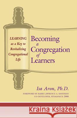 Becoming a Congregation of Learners: Learning as a Key to Revitalizing Congregational Life Isa Aron Lawrence A. Hoffman 9781580230896 Jewish Lights Publishing - książka