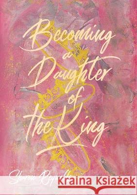 Becoming a Daughter of the King Sharon Reynolds 9780473541576 Torn Curtain Publishing - książka
