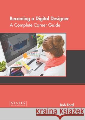 Becoming a Digital Designer: A Complete Career Guide Bob Ford 9781639890682 States Academic Press - książka