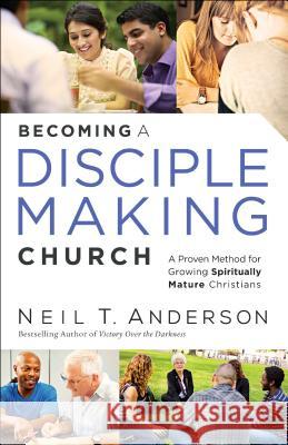 Becoming a Disciple-Making Church: A Proven Method for Growing Spiritually Mature Christians Neil T. Anderson 9780764215360 Baker Publishing Group - książka