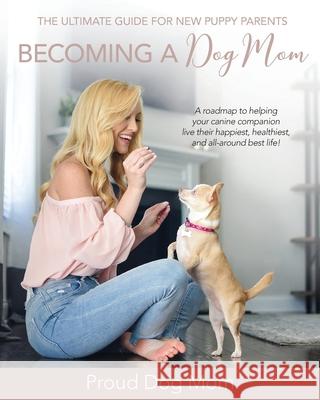 Becoming a Dog Mom: The Ultimate Guide for New Puppy Parents Gundersen, Melissa 9780999840931 Proud Press Publishing - książka