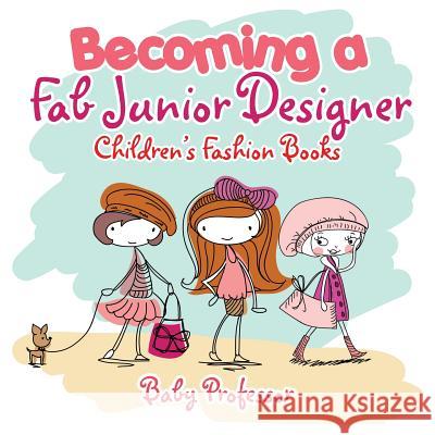 Becoming a Fab Junior Designer Children's Fashion Books Baby Professor 9781541902282 Baby Professor - książka