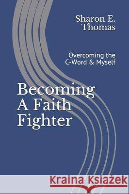 Becoming A Faith Fighter: Overcoming the C-Word & Myself Olivia Howar Sharon E. Thomas 9781704582337 Independently Published - książka