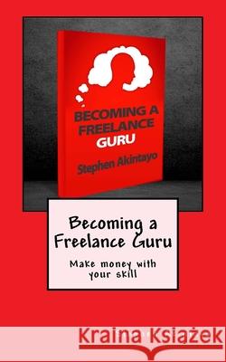 Becoming a Freelance Guru: Make money with your skill Stephen Akintayo 9781533497307 Createspace Independent Publishing Platform - książka