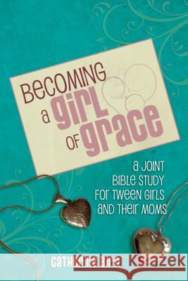 Becoming a Girl of Grace: A Bible Study for Tween Girls & Their Moms Catherine Bird 9780891124153 ACU Press/Leafwood Publishers - książka