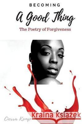 Becoming A Good Thing: The Poetry of Forgiveness Davis, Cierra Allison 9781974670604 Createspace Independent Publishing Platform - książka