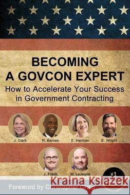 Becoming a GovCon Expert: How to Accelerate Your Success in Government Contracting Joshua P. Frank Russ Barnes Jenny Clark 9781733600965 Rsm Federal - książka