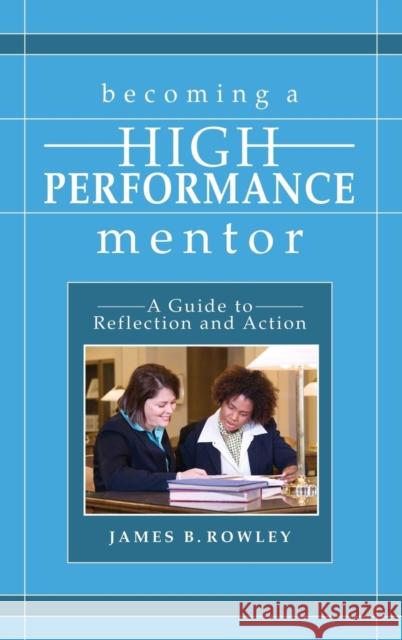 Becoming a High-Performance Mentor: A Guide to Reflection and Action Rowley, James B. 9781412917667 Corwin Press - książka