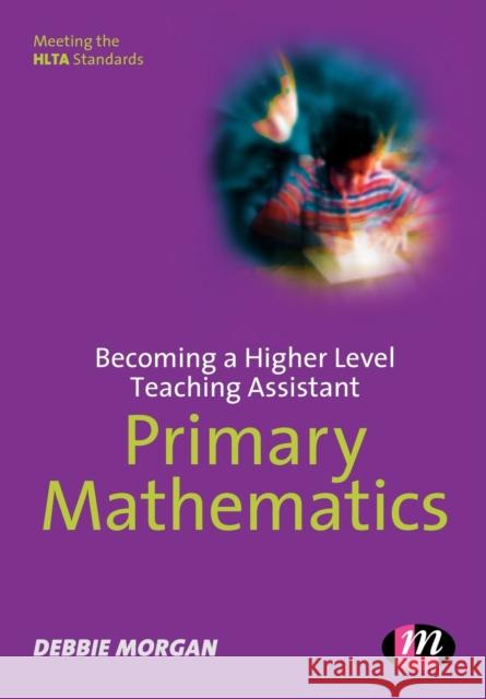 Becoming a Higher Level Teaching Assistant: Primary Mathematics Debbie Morgan 9781844450435 LEARNING MATTERS LTD - książka