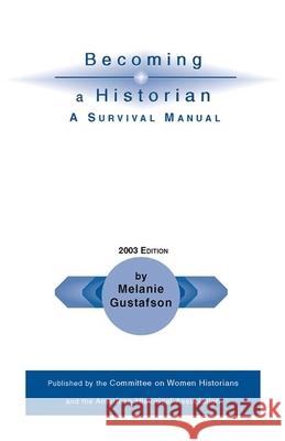 Becoming a Historian: A Survival Manual Melanie Gustafson 9780872291171 American Historical Association - książka