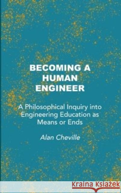 Becoming a Human Engineer: A Philosophical Inquiry into Engineering Education as Means or Ends Alan Cheville 9781871891751 Ethics International Press Ltd - książka