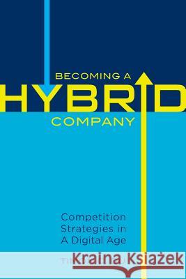 Becoming a Hybrid Company: Competition Strategies in A Digital Age Du, Timon C. 9781494931438 Createspace - książka