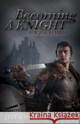 Becoming a Knight for Jesus Christ Jeff Kissell 9781685560621 Trilogy Christian Publishing - książka