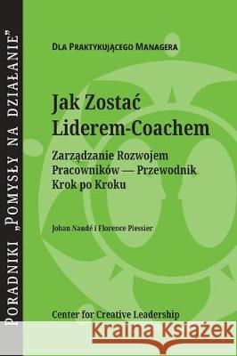 Becoming a Leader-Coach: A Step-by-Step Guide to Developing Your People (Polish) Johan Naude, Florence Plessier 9781604919585 Center for Creative Leadership - książka
