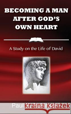 Becoming a Man After God's Own Heart: A Study on the Life of David Paul E. Robinson 9781515344889 Createspace Independent Publishing Platform - książka