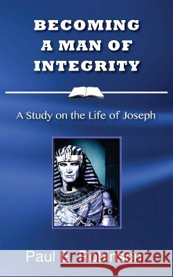 Becoming a Man of Integrity: A Study on the Life of Joseph Paul E. Robinson 9781533193513 Createspace Independent Publishing Platform - książka