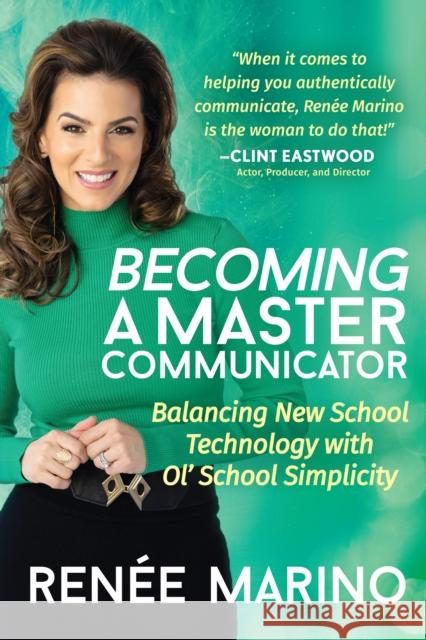 Becoming a Master Communicator: Balancing New School Technology with Old School Simplicity Marino, Renée 9781631956003 Morgan James Publishing - książka