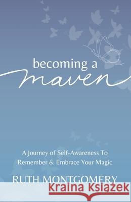 Becoming a Maven: A Journey of Self-Awareness To Remember & Embrace Your Magic Ruth Montgomery 9781738233403 Ruth Montgomery - książka