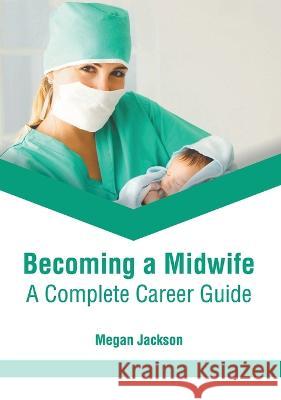 Becoming a Midwife: A Complete Career Guide Megan Jackson 9781639890699 States Academic Press - książka