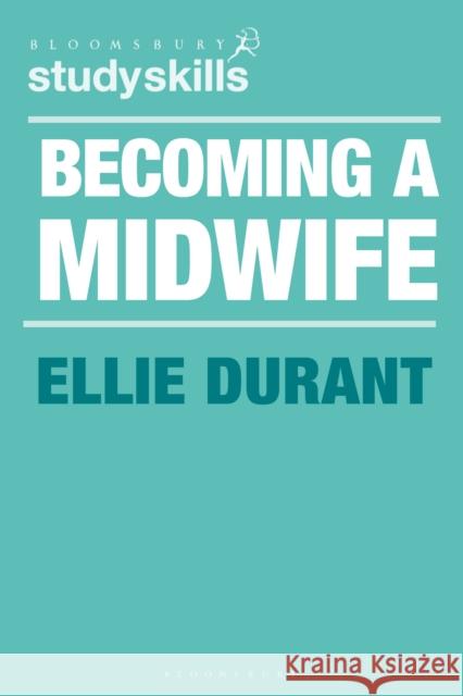 Becoming a Midwife: A Student Guide Ellie (Midwife Diaries, UK) Durant 9781350322332 Bloomsbury Publishing PLC - książka