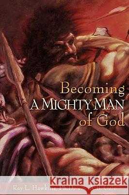 Becoming A MIGHTY MAN of God Ray L Hawkins, A B Gale 9781606476284 Xulon Press - książka