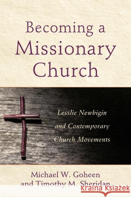 Becoming a Missionary Church: Lesslie Newbigin and Contemporary Church Movements Michael W. Goheen Timothy M. Sheridan 9780801049279 Baker Academic - książka