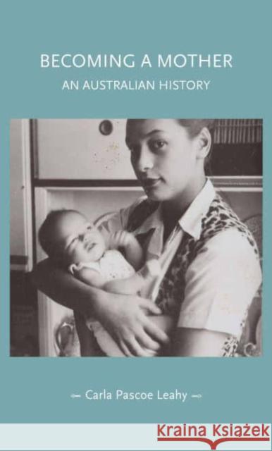 Becoming a Mother: An Australian History Carla Pascoe Leahy 9781526161208 Manchester University Press - książka