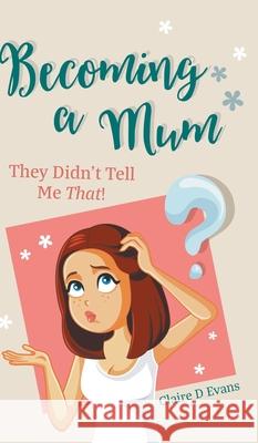 Becoming a Mum: They Didn't Tell Me That! Claire D Evans 9781800313019 New Generation Publishing - książka