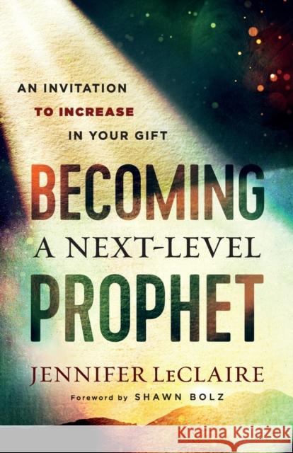 Becoming a Next-Level Prophet: An Invitation to Increase in Your Gift Jennifer LeClaire 9780800799359 Chosen Books - książka