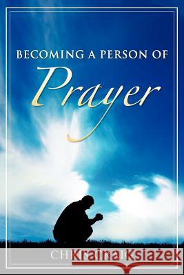 Becoming a Person of Prayer Chris Craig, Cap 9781602661608 Xulon Press - książka