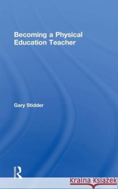 Becoming a Physical Education Teacher Gary Stidder 9781138778276 Routledge - książka