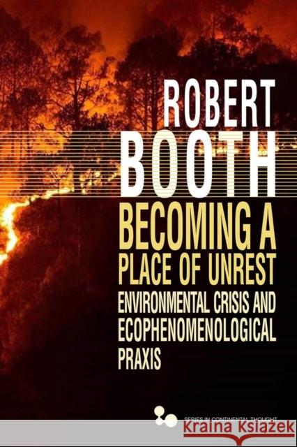 Becoming a Place of Unrest: Environmental Crisis and Ecophenomenological Praxis Robert Booth 9780821424568 Ohio University Press - książka