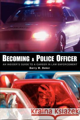 Becoming a Police Officer: An Insider's Guide to a Career in Law Enforcement Baker, Barry M. 9780595380787 iUniverse - książka