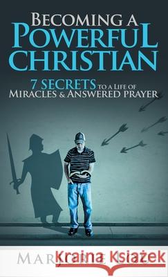 Becoming A Powerful Christian: 7 Secrets to a Life of Miracles and Answered Prayer Marjorie Lou Marchon Lagapa Pulido 9781947624061 Marjorie Lou Ministries - książka