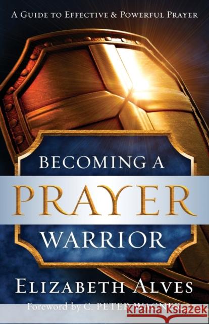 Becoming a Prayer Warrior Elizabeth Alves C. Wagner 9780800797973 Chosen Books - książka