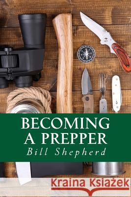 Becoming a Prepper: How to Start Surviving Today Bill Shepherd 9781519489586 Createspace - książka
