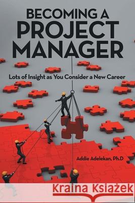 Becoming a Project Manager: Lots of Insight as You Consider a New Career Addie Adelekan Ph D 9781665714822 Archway Publishing - książka