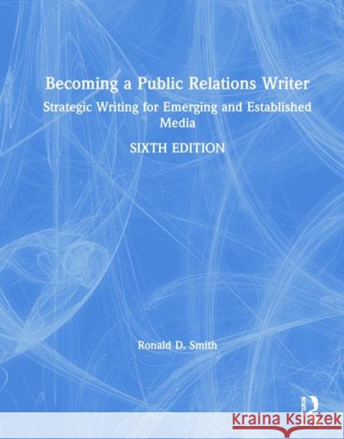 Becoming a Public Relations Writer: Strategic Writing for Emerging and Established Media Ronald D. Smith 9780367281595 Routledge - książka