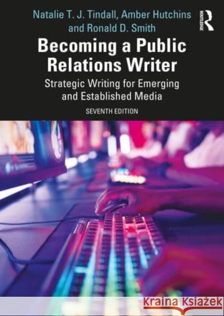 Becoming a Public Relations Writer: Strategic Writing for Emerging and Established Media Natalie T. J. Tindall Amber L. Hutchins Ronald D. Smith 9781032159324 Routledge - książka