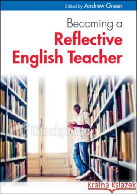 Becoming a Reflective English Teacher Andrew Green 9780335242894 OPEN UNIVERSITY PRESS - książka