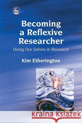 Becoming a Reflexive Researcher - Using Our Selves in Research Kim Etherington 9781843102595 Jessica Kingsley Publishers - książka