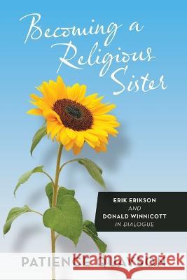 Becoming a Religious Sister: Erik Erikson and Donald Winnicott in Dialogue Patience Quayson 9781664285729 WestBow Press - książka
