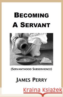 Becoming a Servant: Servanthood and Subservience James Perry 9781732437951 Theocentric Publishing Group - książka