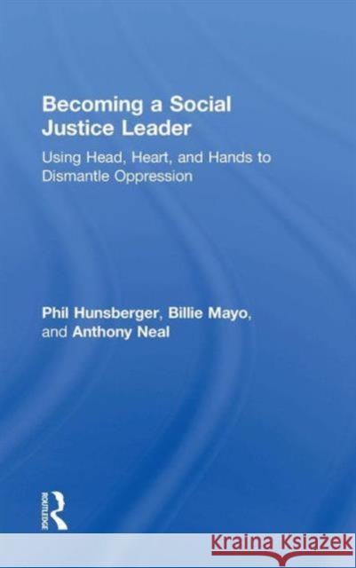 Becoming a Social Justice Leader: Using Head, Heart, and Hands to Dismantle Oppression Phil Hunsberger Billie Mayo Anthony Neal 9781138957725 Routledge - książka