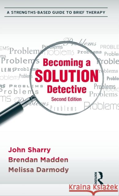 Becoming a Solution Detective: A Strengths-Based Guide to Brief Therapy Sharry, John 9780415896214 Routledge - książka