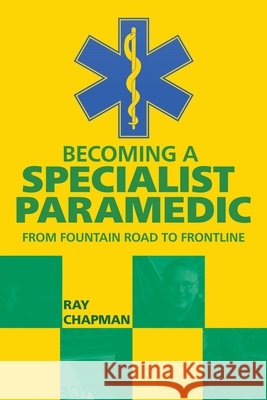 Becoming a Specialist Paramedic: From Fountain Road to Frontline Ray Chapman 9781919363400 Ray Chapman - książka