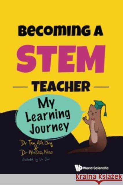 Becoming a Stem Teacher: My Learning Journey Aik Ling Tan Melissa Neo Yuxi Liu 9789811284960 World Scientific Publishing Company - książka