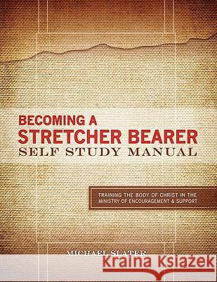 Becoming A Stretcher Bearer Self Study Manual Slater, Michael 9780983204312 Stretcher Bearer Ministries - książka