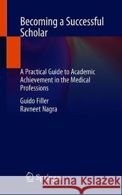 Becoming a Successful Scholar: A Practical Guide to Academic Achievement in the Medical Professions Filler, Guido 9783030244477 Springer - książka