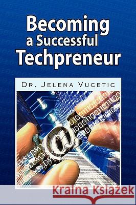Becoming a Successful Techpreneur Dr Jelena Vucetic 9781436358347 Xlibris Corporation - książka